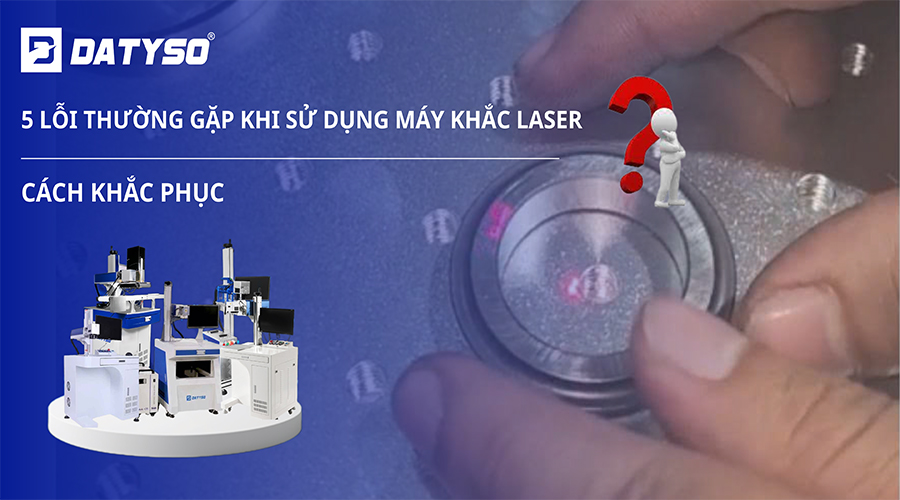 5 LỖI THƯỜNG GẶP KHI DÙNG MÁY CẮT LASER FIBER VÀ CÁCH KHẮC PHỤC